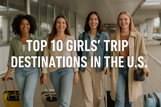 Top 10 Girls’ Trip Destinations in the U.S. (And What to Pack)