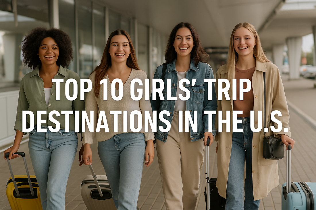 Top 10 Girls’ Trip Destinations in the U.S. (And What to Pack)
